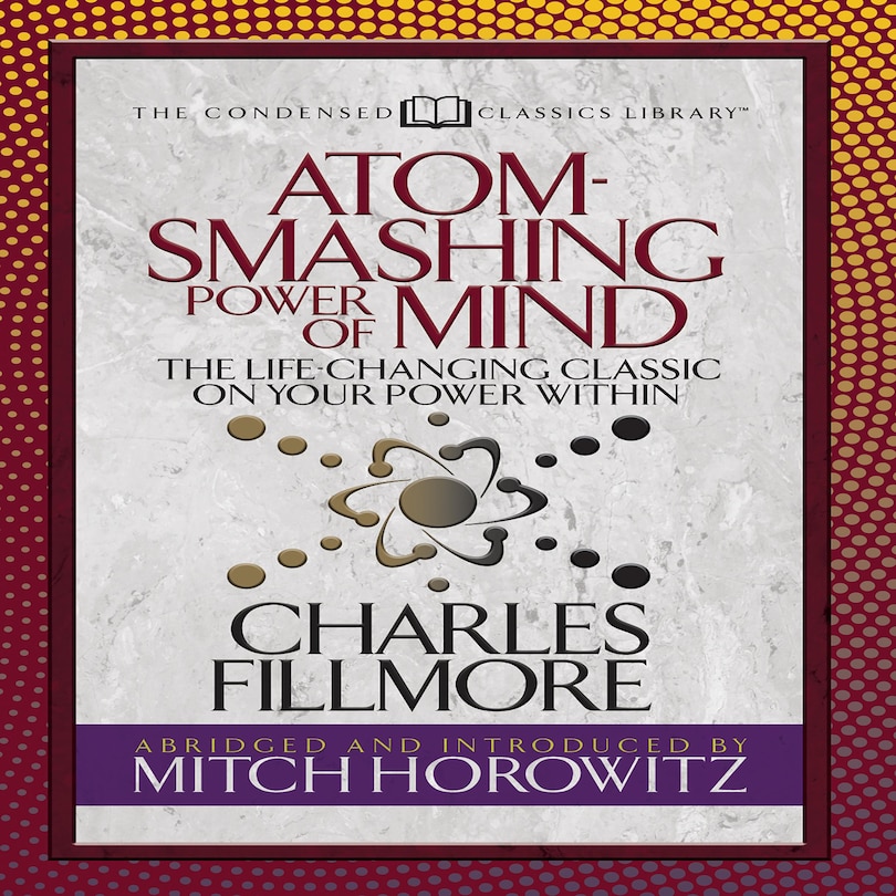 Atom- Smashing Power of Mind (Condensed Classics): The Life-Changing Classic on Your Power Within