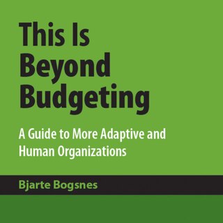 This is Beyond Budgeting: A Guide to More Adaptive and Human Organizations