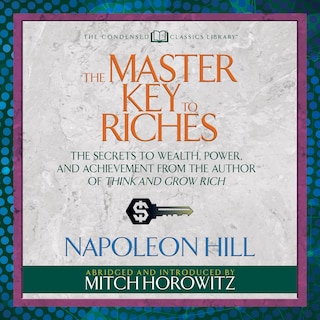 The Master Key to Riches (Condensed Classics): The Secrets to Wealth, Power, and Achievement from the author of Think and Grow Rich