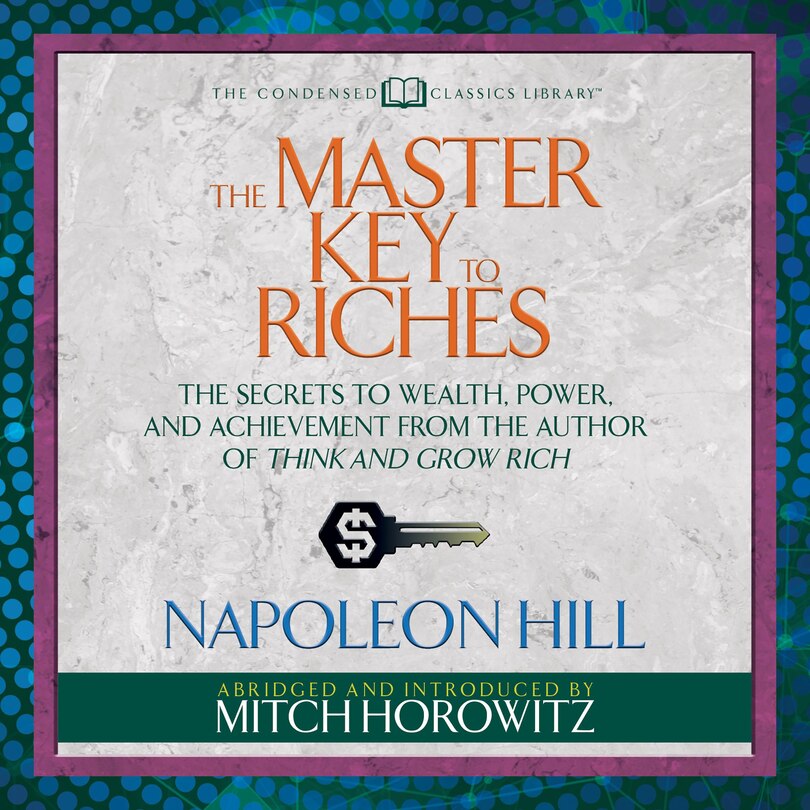 The Master Key to Riches (Condensed Classics): The Secrets to Wealth, Power, and Achievement from the author of Think and Grow Rich