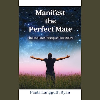 Manifest the Perfect Mate: Find the Love and Respect You Desire