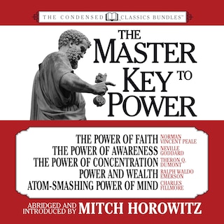 The Master Key to Power (Condensed Classics): The Power of Faith, The Power of Awareness, The Power of Concentration, Power and Wealth, Atom-Smashing Power of Mind