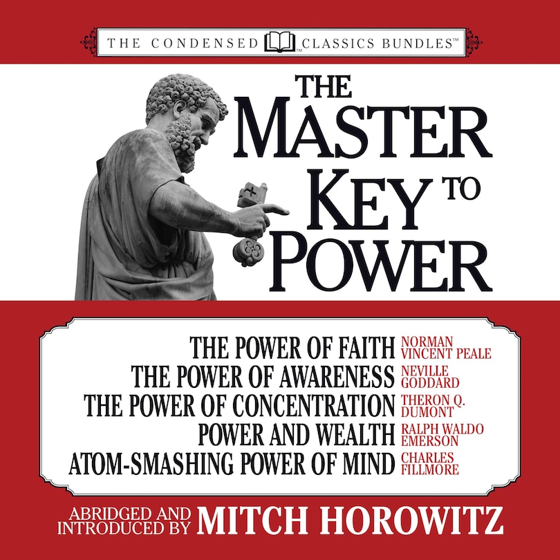 The Master Key to Power (Condensed Classics): The Power of Faith, The Power of Awareness, The Power of Concentration, Power and Wealth, Atom-Smashing Power of Mind