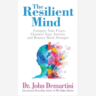 The Resilient Mind: Conquer Your Fears, Channel Your Anxiety and Bounce Back Stronger