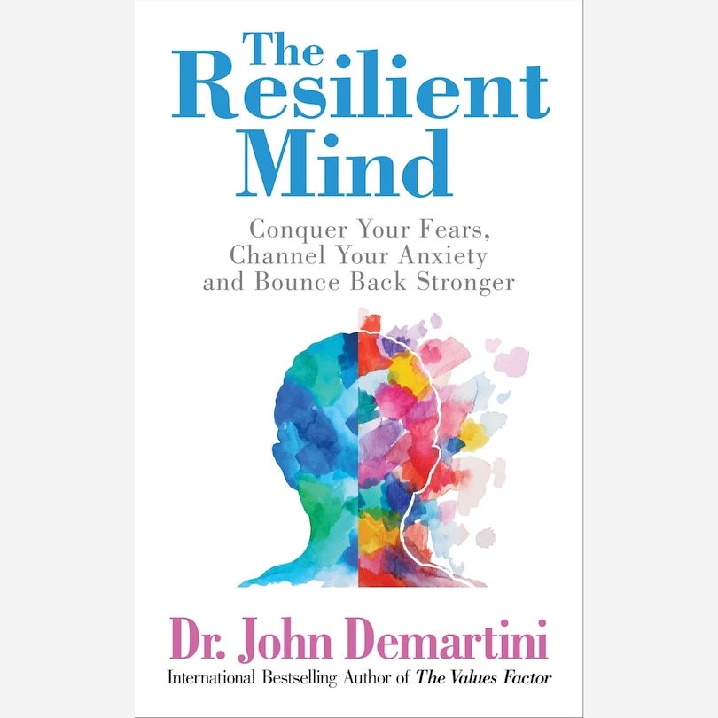 The Resilient Mind: Conquer Your Fears, Channel Your Anxiety and Bounce Back Stronger