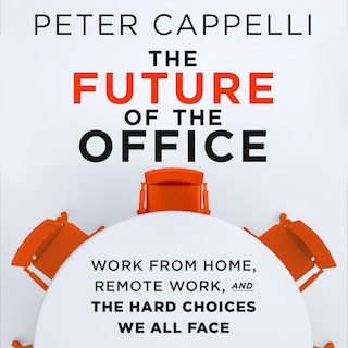 The Future of The Office: Work from Home, Remote Work, and the Hard Choices We All Face