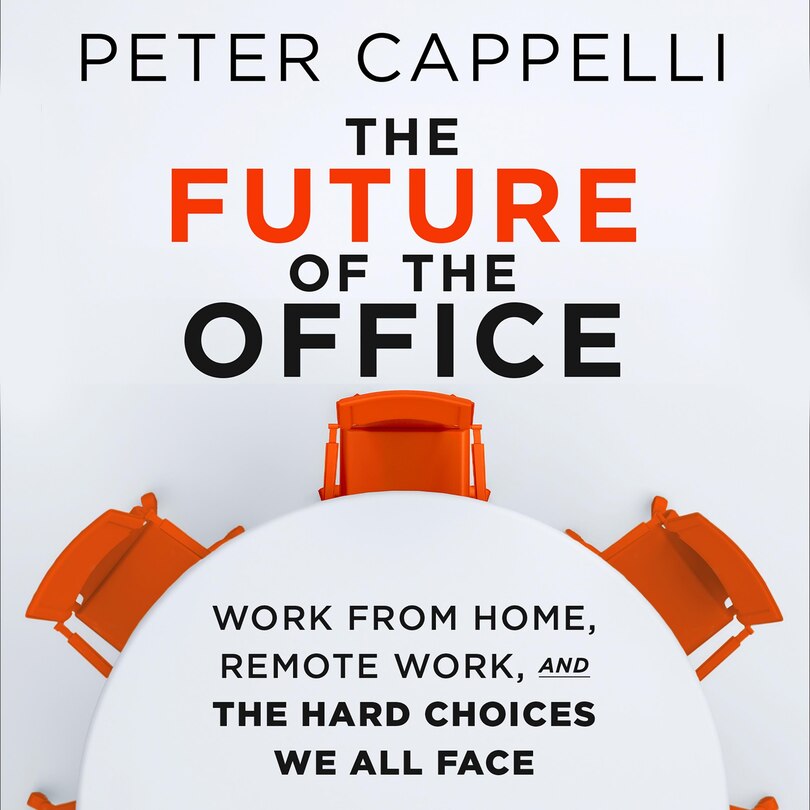 The Future of The Office: Work from Home, Remote Work, and the Hard Choices We All Face