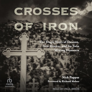 Crosses of Iron: The Tragic Story of Dawson, New Mexico, and Its Twin Mining Disasters