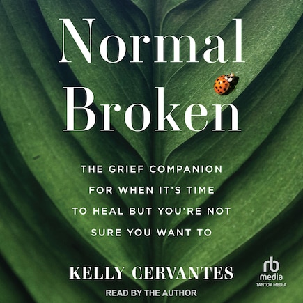 Normal Broken: The Grief Companion for When It's Time to Heal but You're Not Sure You Want To