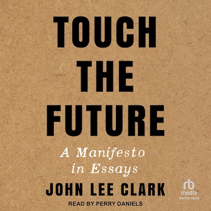 Touch the Future: A Manifesto in Essays