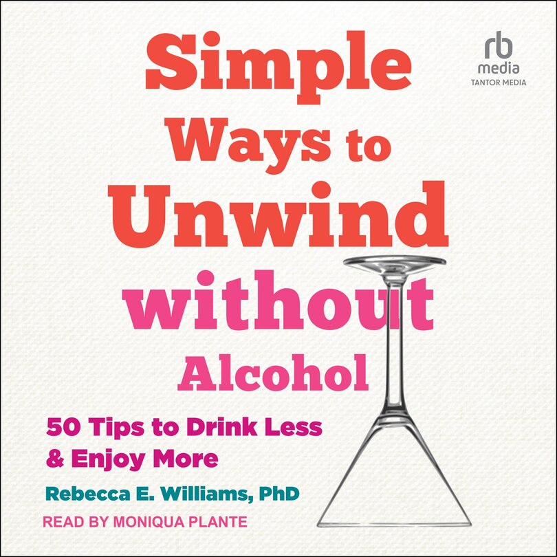 Simple Ways to Unwind without Alcohol: 50 Tips to Drink Less and Enjoy More