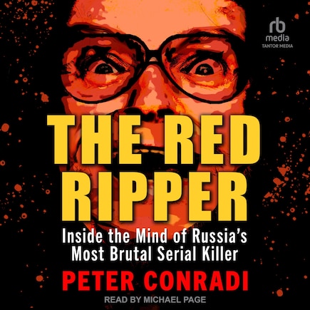 The Red Ripper: Inside the Mind of Russia's Most Brutal Serial Killer