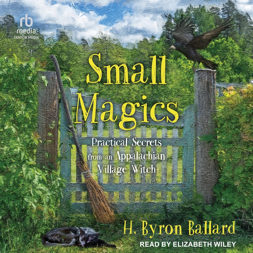 Small Magics: Practical Secrets from an Appalachian Village Witch