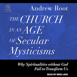 The Church in an Age of Secular Mysticisms: Why Spiritualities without God Fail to Transform Us