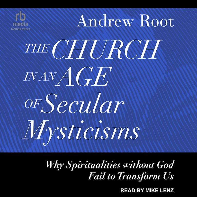 The Church in an Age of Secular Mysticisms: Why Spiritualities without God Fail to Transform Us