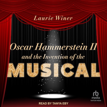 Oscar Hammerstein II and the Invention of the Musical