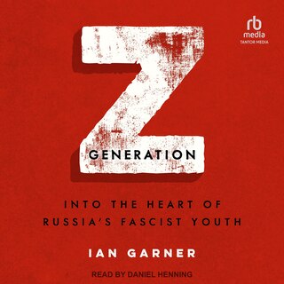 Z Generation: Into the Heart of Russia's Fascist Youth