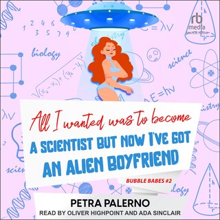Front cover_All I Wanted Was to Become A Scientist But Now I've Got An Alien Boyfriend