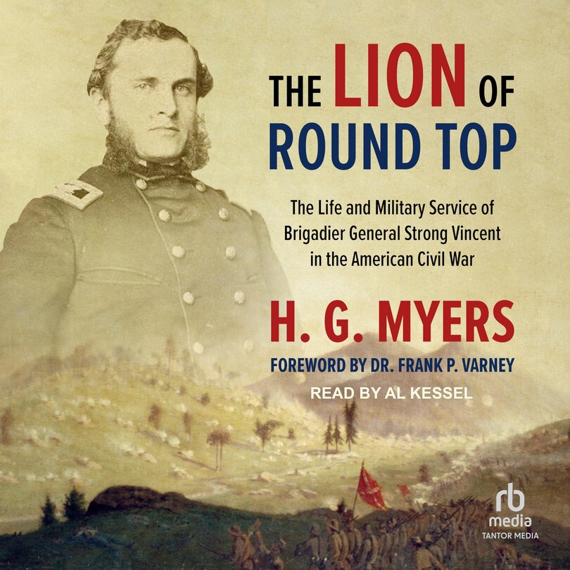 The Lion of Round Top: The Life and Military Service of Brigadier General Strong Vincent in the American Civil War