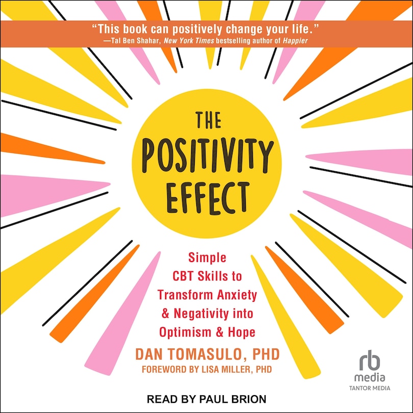 The Positivity Effect: Simple CBT Skills to Transform Anxiety and Negativity Into Optimism and Hope