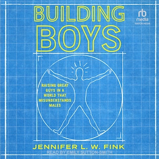 Building Boys: Raising Great Guys in a World that Misunderstands Males