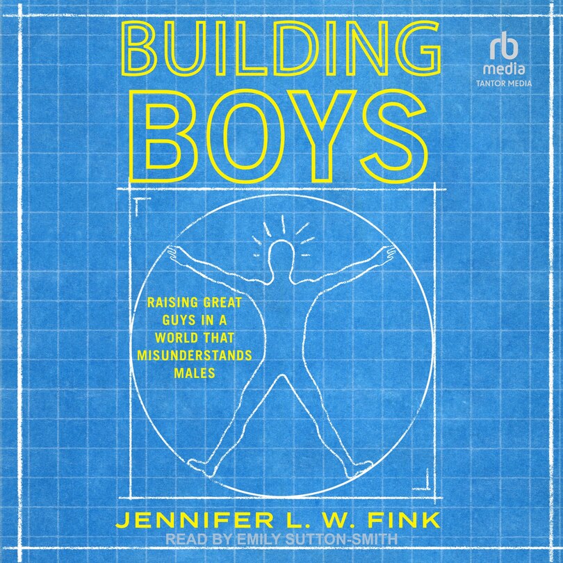 Building Boys: Raising Great Guys in a World that Misunderstands Males