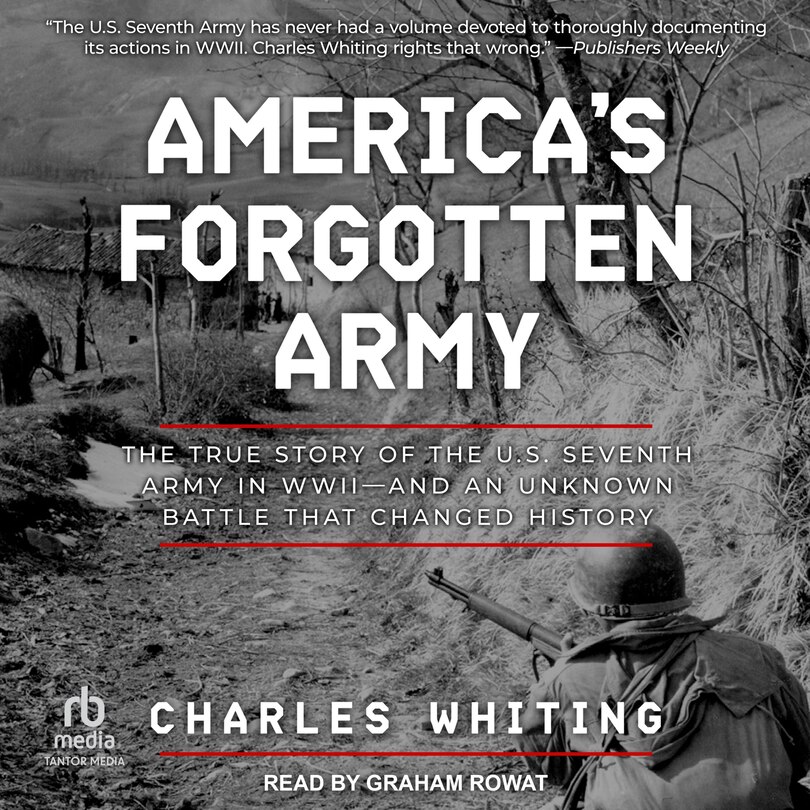 America's Forgotten Army: The True Story of the U.S. Seventh Army in WWII - And An Unknown Battle that Changed History