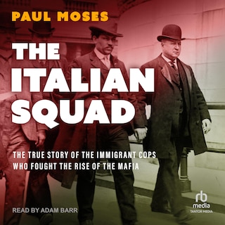 The Italian Squad: The True Story of the Immigrant Cops Who Fought the Rise of the Mafia