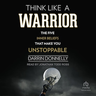 Think Like a Warrior: The Five Inner Beliefs That Make You Unstoppable