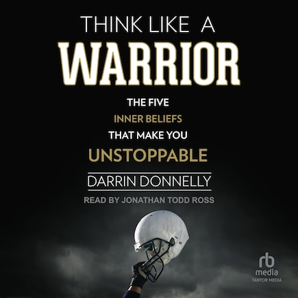 Think Like a Warrior: The Five Inner Beliefs That Make You Unstoppable