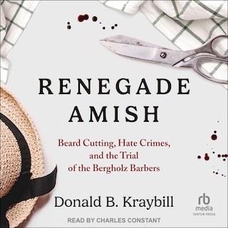 Renegade Amish: Beard Cutting, Hate Crimes, and the Trial of the Bergholz Barbers