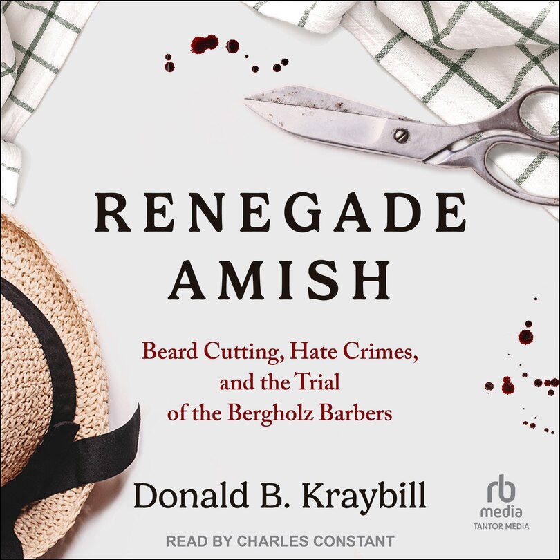 Renegade Amish: Beard Cutting, Hate Crimes, and the Trial of the Bergholz Barbers