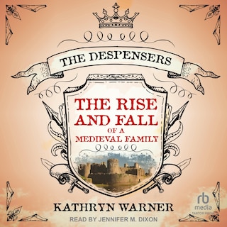 The Rise and Fall of a Medieval Family: The Despensers