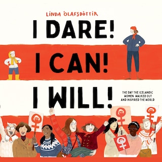 I Dare! I Can! I Will!: The Day the Icelandic Women Walked Out and Inspired the World