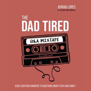 The Dad Tired Q&A Mixtape: Jesus-Centered Answers to Questions About Faith and Family