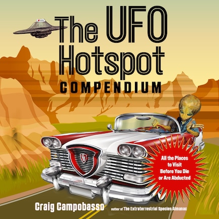 The UFO Hotspot Compendium: All the Places to Visit Before You Die or Are Abducted