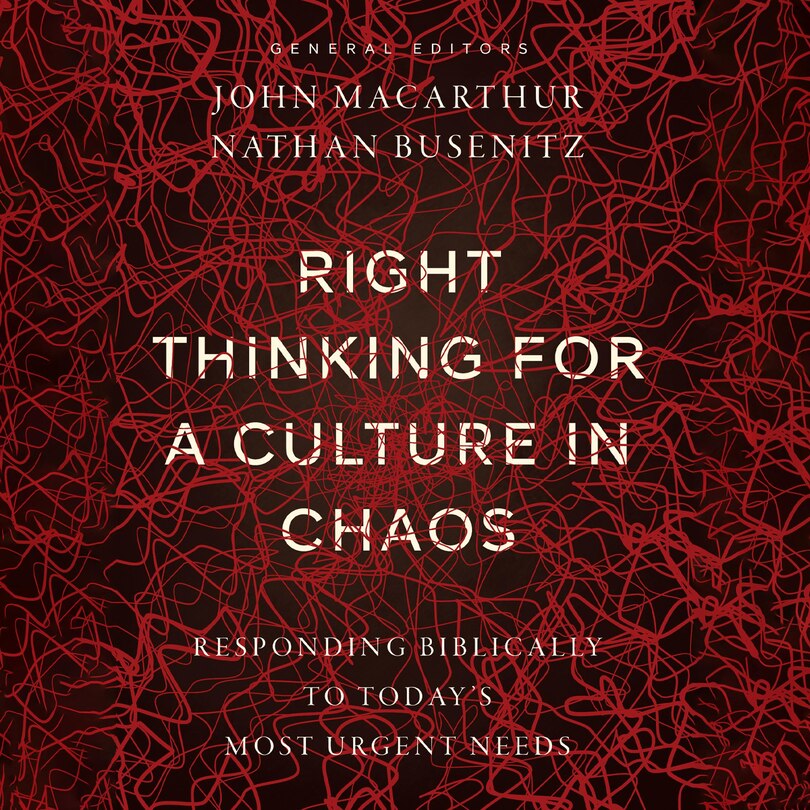 Right Thinking for a Culture in Chaos: Responding Biblically to Today's Most Urgent Needs