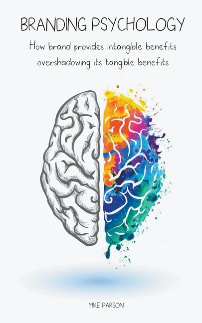 Branding Psychology How Brand Provides Intangible Benefits Overshadowing its Tangible Benefits