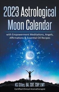 Couverture_2023 Astrological Moon Calendar with Empowerment Meditations, Angels, Affirmations & Essential Oil Recipes