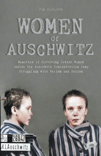 Couverture_Women Of Auschwitz Memories of Surviving Jewish Women Inside the Auschwitz Concentration Camp Struggling with Racism and Sexism