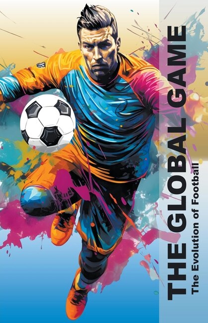 Front cover_The Global Game - The Evolution Of Football