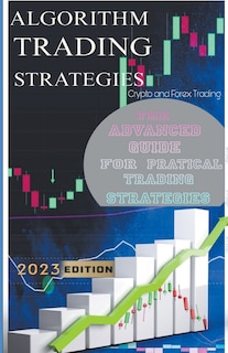 Front cover_Algorithm Trading Strategies- Crypto and Forex - The Advanced Guide For Practical Trading Strategies