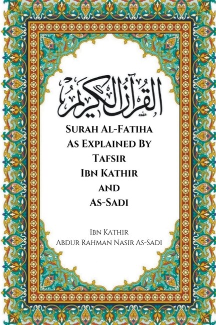 Front cover_Surah Al-Fatiha As Explained By Tafsir Ibn Kathir and As-Sadi