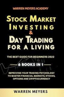 Front cover_Stock Market Investing & Day Trading for a Living the Best Guide for Beginners 2022 6 Books in 1 Improving your Trading Psychology to Master Financial Markets, Stocks, Options and Cryptocurrency