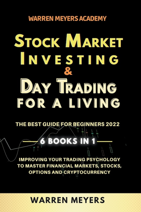 Front cover_Stock Market Investing & Day Trading for a Living the Best Guide for Beginners 2022 6 Books in 1 Improving your Trading Psychology to Master Financial Markets, Stocks, Options and Cryptocurrency