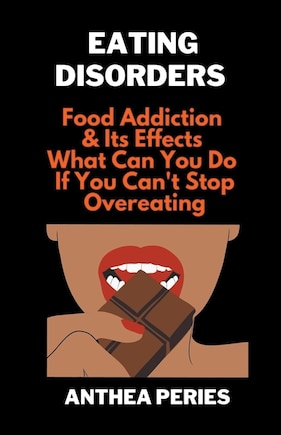 Eating Disorders: Food Addiction & Its Effects, What Can You Do If You Can't Stop Overeating?