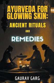 Ayurveda for Glowing Skin: Ancient Rituals and Remedies