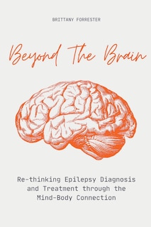 Couverture_Beyond The Brain Re-Thinking Epilepsy Diagnosis And Treatment Through The Mind-Body Connection