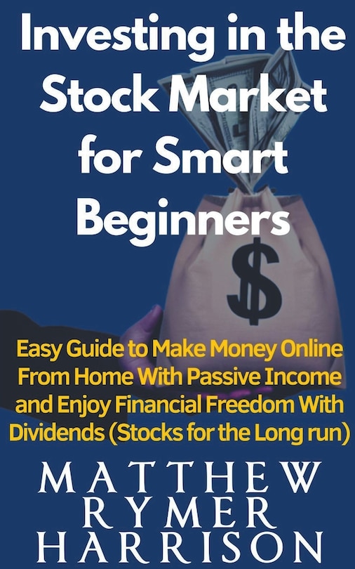 Front cover_Investing in the Stock Market for Smart Beginners Easy Guide to Make Money Online With Passive Income and Enjoy Financial Freedom With Dividends (Stocks for the Long run)