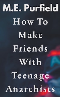 Front cover_How To Make Friends with Teenage Anarchists